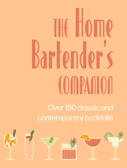 The Home Bartender's Companion (Over 150 classic and contemporary cocktails) by Ryland Peters & Small, 9781788798075