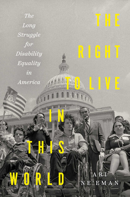 The Right to Live in This World (The Long Struggle for Disability Equality in America) by Ari Ne'eman, 9781982100643