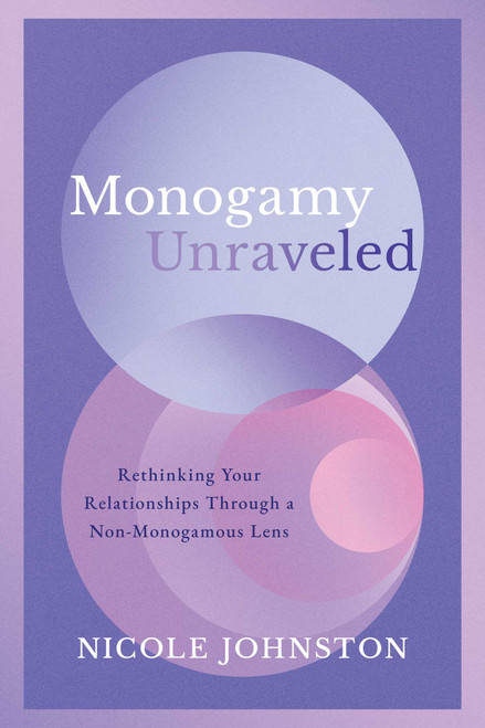 Monogamy Unraveled (Rethinking Your Relationships Through a Non-Monogamous Lens) by Nicole Johnston, 9798895657270