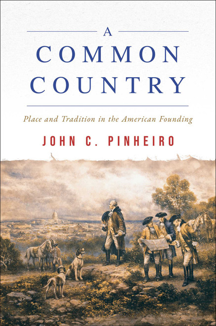 A Common Country (Place and Tradition in the American Founding) by John C. Pinheiro, 9798895657782