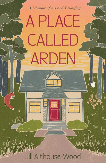 A Place Called Arden (A Memoir of Art and Belonging) by Jill Althouse-Wood, 9798896365723