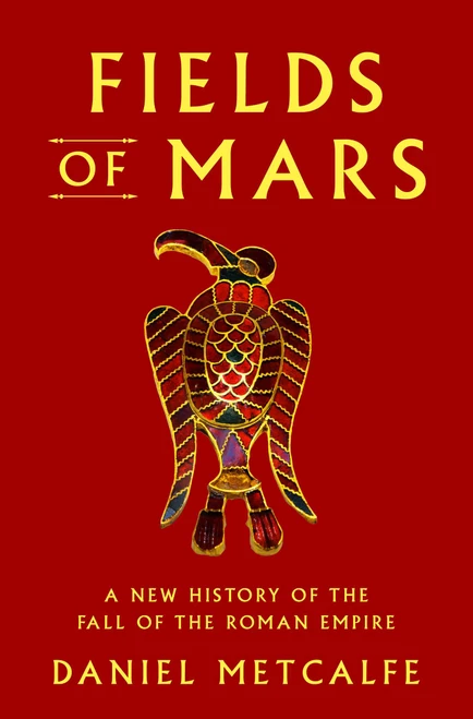 Fields of Mars (A New History of the Fall of the Roman Empire) by Daniel Metcalf, 9798897103591
