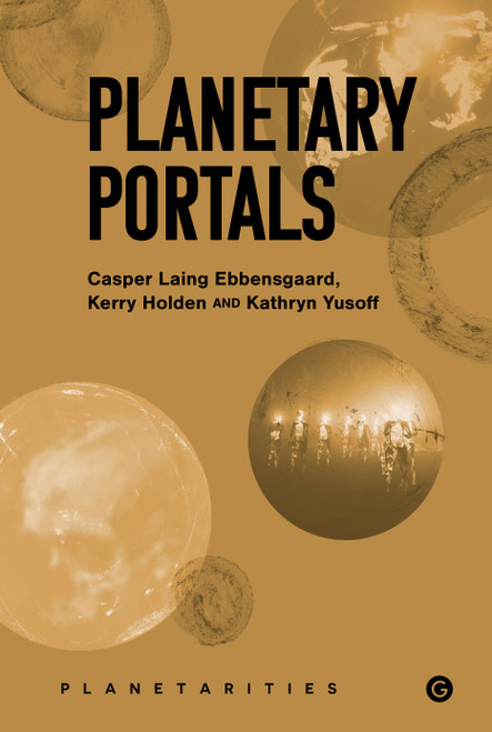 Planetary Portals by Casper Laing Ebbensgaard, Kerry Holden, Kathryn Yusoff, 9781915983404