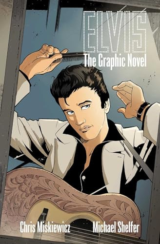 ELVIS: THE OFFICIAL GRAPHIC NOVEL by Chris Miskiewicz, Michael Shelfer, 9781954928466