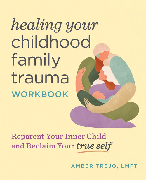 Healing Your Childhood Family Trauma Workbook (Reparent Your Inner Child and Reclaim Your True Self) by Amber Trejo LMFT, 9798897172955