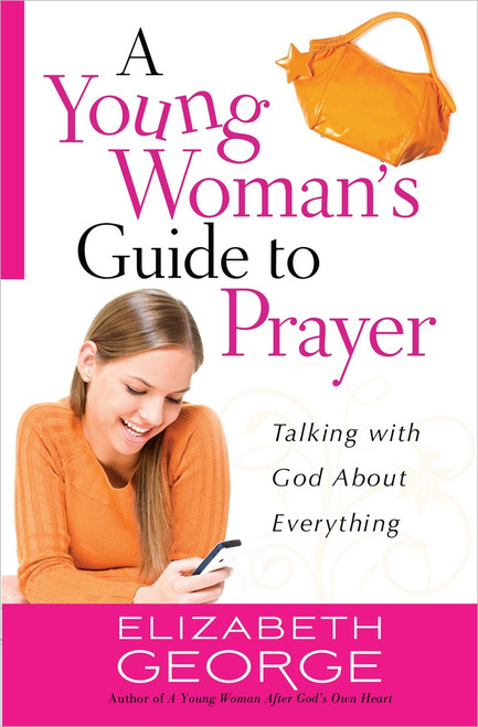 A Young Woman's Guide to Prayer (Talking with God About Everything) by Elizabeth George, 9780736944991