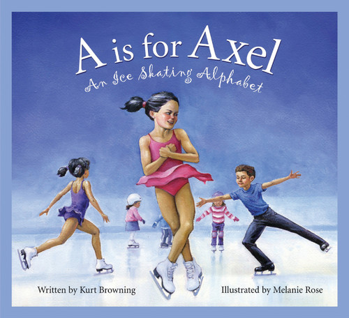 A is for Axel (An Ice Skating Alphabet) by Kurt Browning, Melanie Rose, 9781585362806