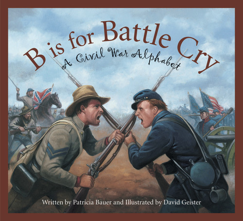 B is for Battle Cry (A Civil War Alphabet) by Patricia Bauer, David Geister, 9781585363568