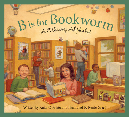 B Is for Bookworm (A Library Alphabet) by Anita C. Prieto, Renée Graef, 9781585363261