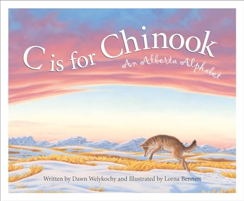 C is for Chinook (An Alberta Alphabet) by Dawn Welykochy, Lorna Bennett, 9781585362233