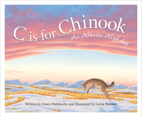 C is for Chinook (An Alberta Alphabet) by Dawn Welykochy, Lorna Bennett, 9781585362233