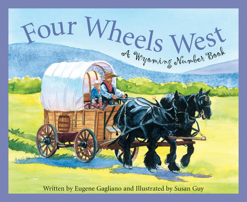 Four Wheels West (A Wyoming Number Book) by Eugene Gagliano, Susan Guy, 9781585362103