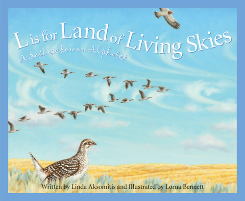 L is for Land of Living Skies (A Saskatchewan Alphabet) by Linda Aksomitis, Lorna Bennett, 9781585364909