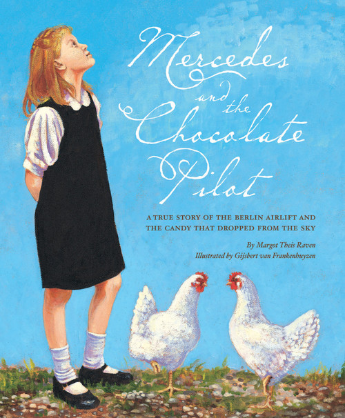 Mercedes and the Chocolate Pilot (A True Story of the Berlin Airlift and the Candy That Dropped from the Sky) by Margot Theis Raven, Gijsbert van Frankenhuyzen, 9781585360697