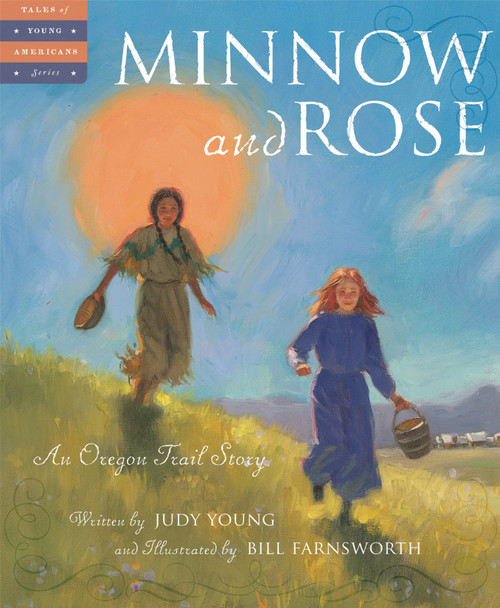 Minnow and Rose (An Oregon Trail Story) by Judy Young, Bill Farnsworth, 9781585364213
