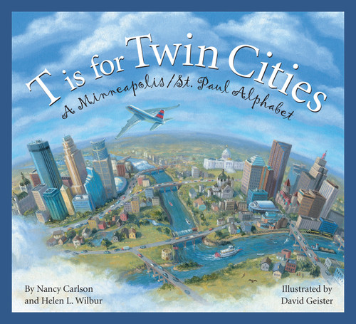 T is for Twin Cities (A Minneapolis/St. Paul Alphabet) by Nancy Carlson, Helen L. Wilbur, David Geister, 9781585365838