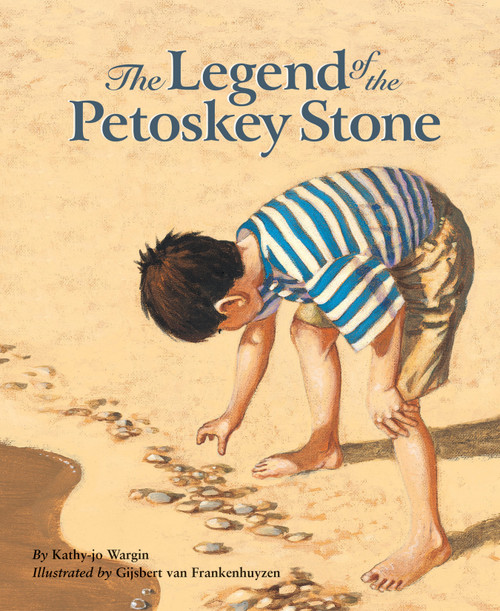 The Legend of the Petoskey Stone by Kathy-jo Wargin, Gijsbert van Frankenhuyzen, 9781585362172