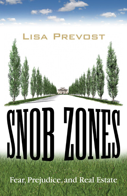 Snob Zones (Fear, Prejudice, and Real Estate) - 9780807033296 by Lisa Prevost, 9780807033296