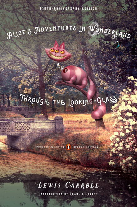 Alice's Adventures in Wonderland and Through the Looking-Glass (150th-Anniversary Edition (Penguin Classics Deluxe Edition)) by Lewis Carroll, Charlie Lovett, John Tenniel, 9780143107620