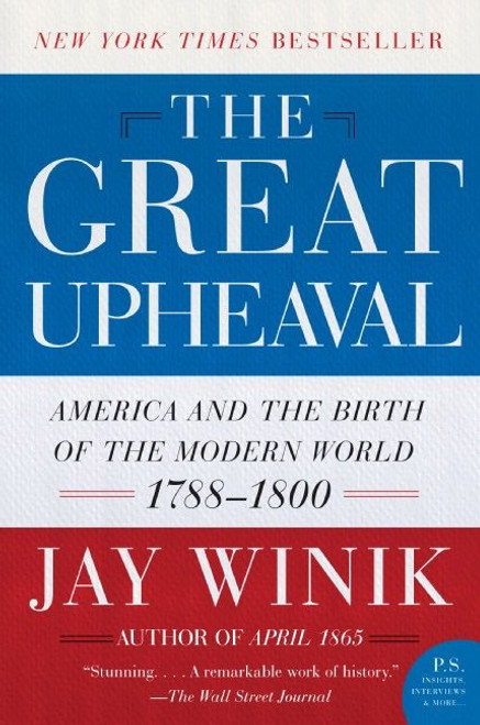 The Great Upheaval (America and the Birth of the Modern World, 1788-1800) by Jay Winik, 9780060083144