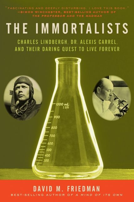 The Immortalists (Charles Lindbergh, Dr. Alexis Carrel, and Their Daring Quest to Live Forever) by David M. Friedman, 9780060528164