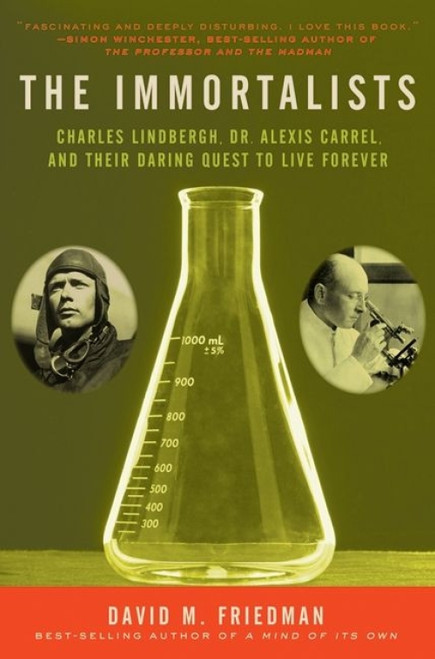 The Immortalists (Charles Lindbergh, Dr. Alexis Carrel, and Their Daring Quest to Live Forever) by David M. Friedman, 9780060528164
