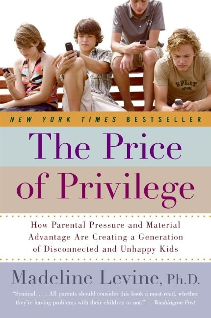 The Price of Privilege (How Parental Pressure and Material Advantage Are Creating a Generation of Disconnected and Unhappy Kids) by Madeline Levine, PhD, 9780060595852