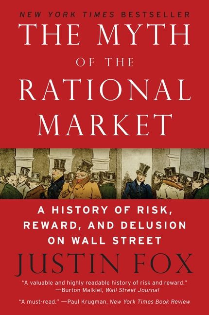 The Myth of the Rational Market (A History of Risk, Reward, and Delusion on Wall Street) - 9780060599034 by Justin Fox, 9780060599034