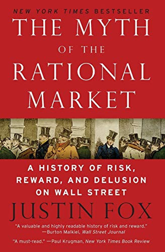 The Myth of the Rational Market (A History of Risk, Reward, and Delusion on Wall Street) - 9780060599034 by Justin Fox