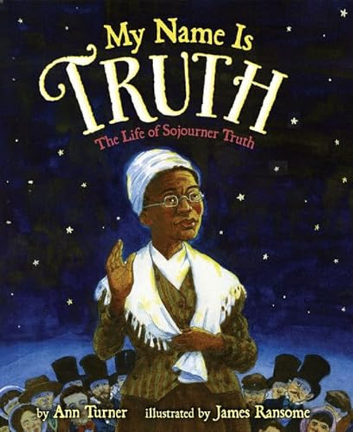 My Name Is Truth (The Life of Sojourner Truth) - 9780060758998 by Ann Turner, James Ransome, 9780060758998