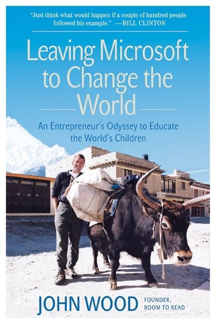 Leaving Microsoft to Change the World (An Entrepreneur's Odyssey to Educate the World's Children) by John Wood, 9780061121081