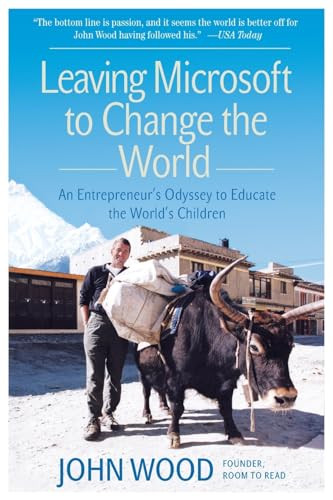 Leaving Microsoft to Change the World (An Entrepreneur's Odyssey to Educate the World's Children) by John Wood, 9780061121081
