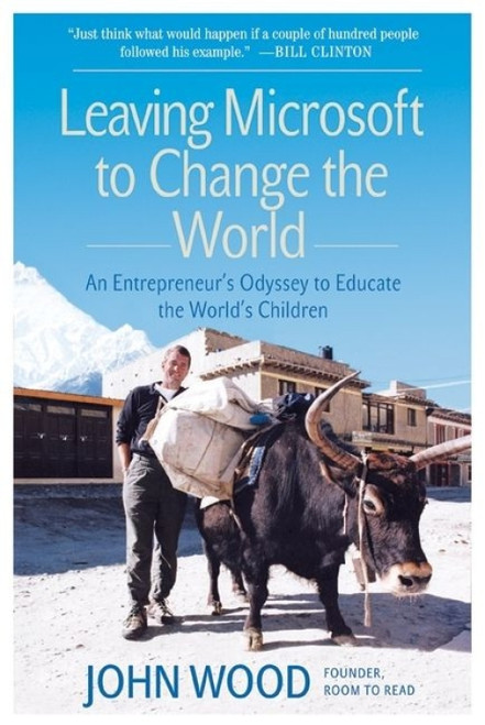 Leaving Microsoft to Change the World (An Entrepreneur's Odyssey to Educate the World's Children) by John Wood, 9780061121081