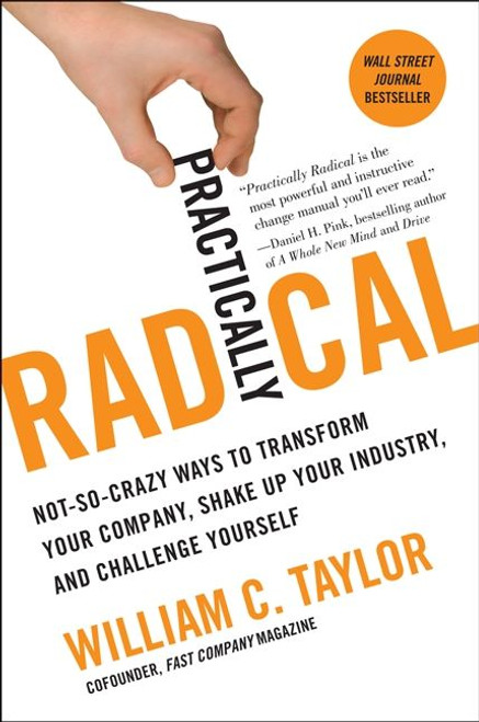 Practically Radical (Not-So-Crazy Ways to Transform Your Company, Shake Up Your Industry, and Challenge Yourself) - 9780061734687 by William C. Taylor, 9780061734687