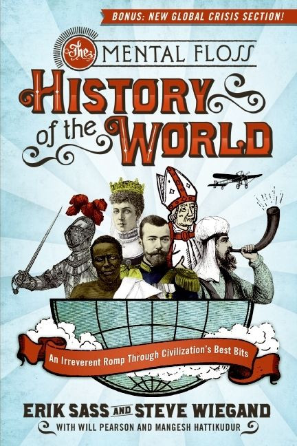 The Mental Floss History of the World (An Irreverent Romp Through Civilization's Best Bits) by Erik Sass, Steve Wiegand, Editors of Mental Floss, 9780061842672