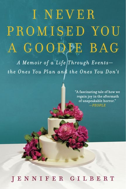 I Never Promised You a Goodie Bag (A Memoir of a Life Through Events--the Ones You Plan and the Ones You Don't) - 9780062076007 by Jennifer Gilbert, 9780062076007