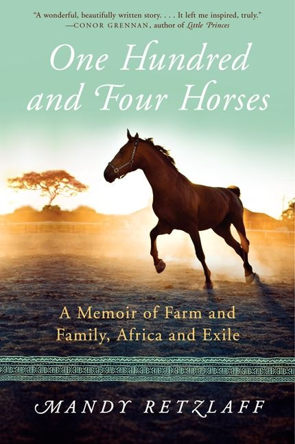 One Hundred and Four Horses (A Memoir of Farm and Family, Africa and Exile) - 9780062204394 by Mandy Retzlaff, 9780062204394