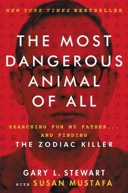 The Most Dangerous Animal of All (Searching for My Father . . . and Finding the Zodiac Killer) by Gary L. Stewart, Susan Mustafa, 9780062313171