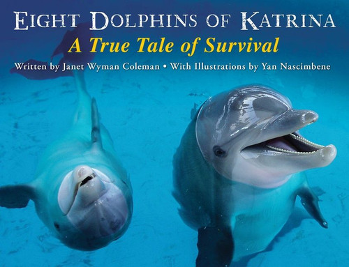 Eight Dolphins of Katrina (A True Tale of Survival) by Janet Wyman Coleman, Yan Nascimbene, 9780547719238