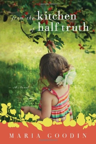 From the Kitchen of Half Truth by Maria Goodin, 9781402279485