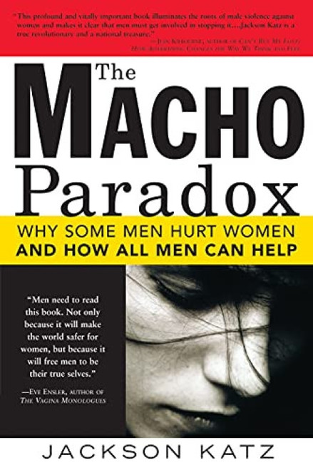 The Macho Paradox (Why Some Men Hurt Women and and How All Men Can Help) by Jackson Katz, 9781402204012