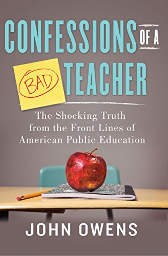 Confessions of a Bad Teacher (The Shocking Truth from the Front Lines of American Public Education) by John Owens, 9781402281006
