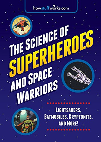 The Science of Superheroes and Space Warriors (Lightsabers, Batmobiles, Kryptonite, and More!) by HowStuffWorks.com, 9781492603177
