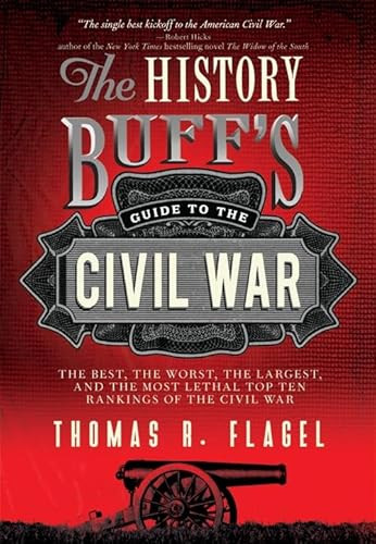 The History Buff's Guide to the Civil War (The best, the worst, the largest, and the most lethal top ten rankings of the Civil War) by Thomas R. Flagel, 9781402242755