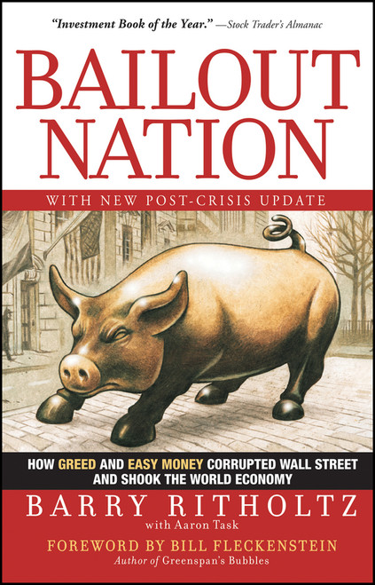 Bailout Nation, with New Post-Crisis Update (How Greed and Easy Money Corrupted Wall Street and Shook the World Economy) by Barry Ritholtz, Aaron Task, Bill Fleckenstein, 9780470596326