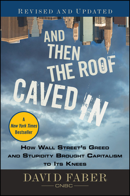 And Then the Roof Caved In (How Wall Street's Greed and Stupidity Brought Capitalism to Its Knees) - 9780470607381 by David Faber, 9780470607381