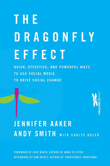 The Dragonfly Effect (Quick, Effective, and Powerful Ways To Use Social Media to Drive Social Change) by Jennifer Aaker, Andy Smith, Carlye Adler, Chip Heath, Dan Ariely, 9780470614150