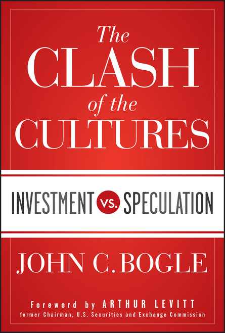 The Clash of the Cultures (Investment vs. Speculation) by John C. Bogle, Arthur Levitt, Jr., 9781118122778