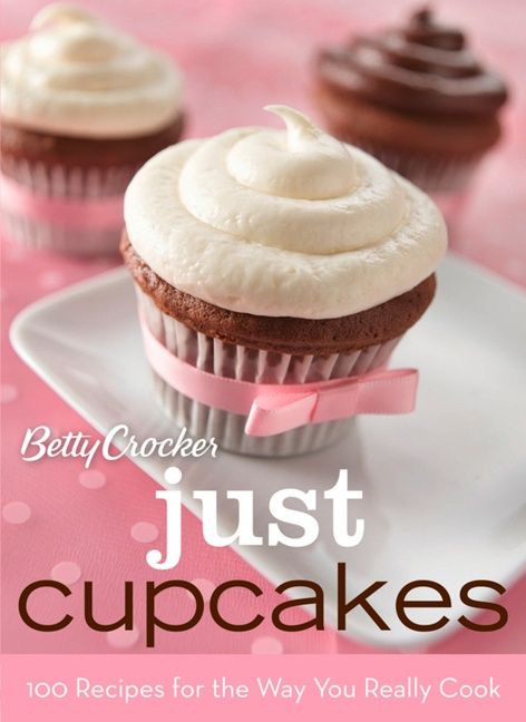 Betty Crocker Just Cupcakes: 100 Recipes For The Way You Really Cook by Betty Crocker, 9780470327296