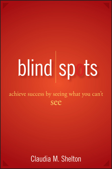 Blind Spots (Achieve Success by Seeing What You Can't See) by Claudia Shelton, 9780470042250